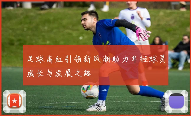 足球高红引领新风潮助力年轻球员成长与发展之路