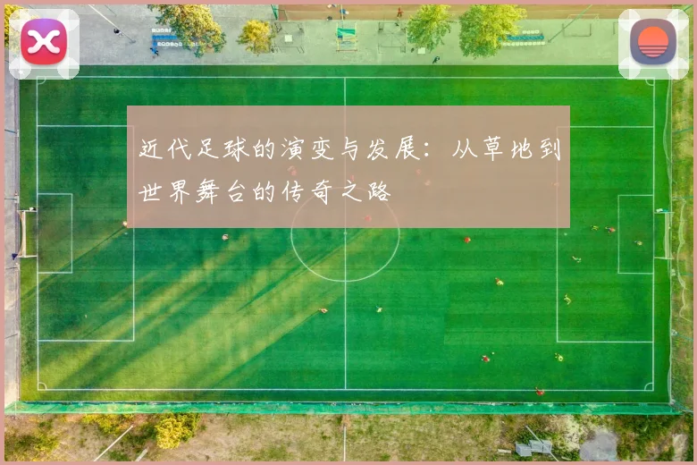 近代足球的演变与发展：从草地到世界舞台的传奇之路